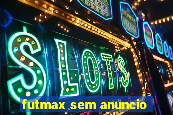 futmax sem anuncio